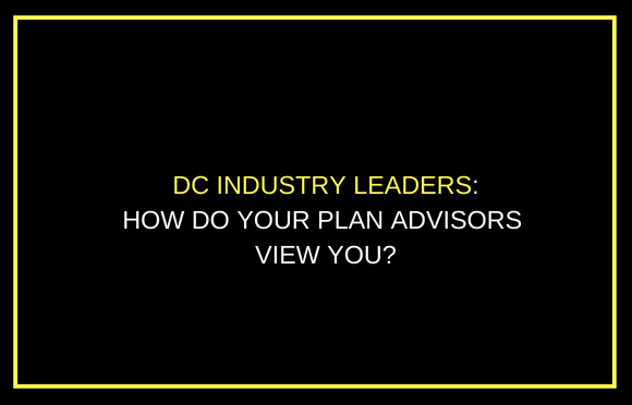 DC行业领袖:您的计划顾问如何看待您?
